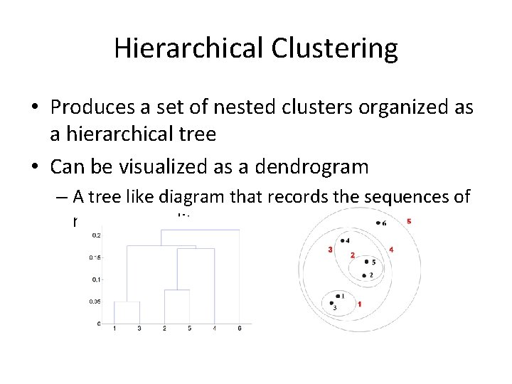 Hierarchical Clustering • Produces a set of nested clusters organized as a hierarchical tree