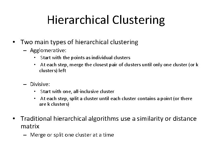 Hierarchical Clustering • Two main types of hierarchical clustering – Agglomerative: • Start with