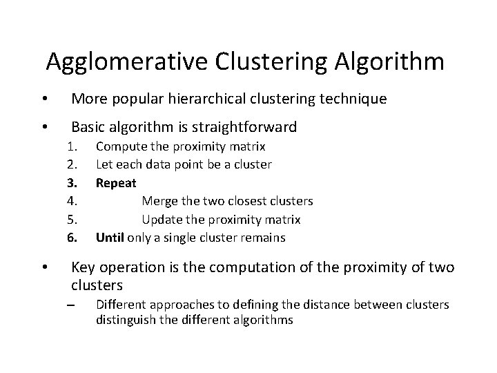 Agglomerative Clustering Algorithm • More popular hierarchical clustering technique • Basic algorithm is straightforward