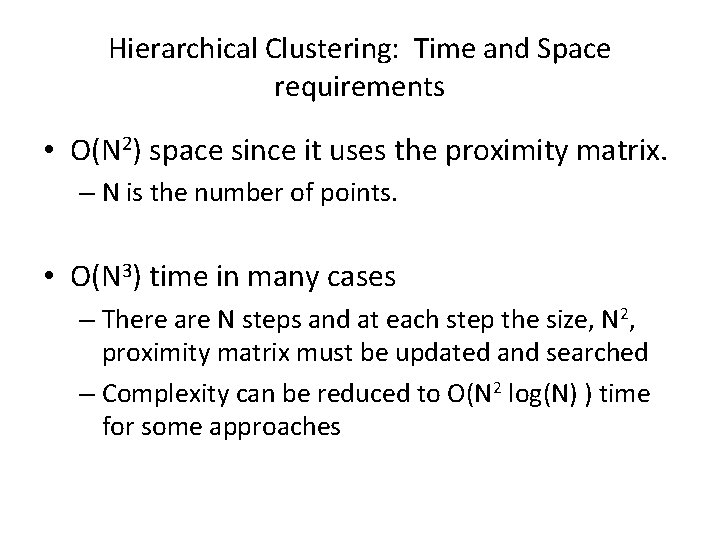 Hierarchical Clustering: Time and Space requirements • O(N 2) space since it uses the