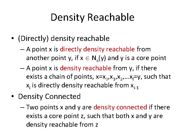 Density Reachable • (Directly) density reachable – A point x is directly density reachable