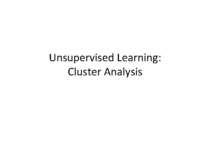 Unsupervised Learning: Cluster Analysis 