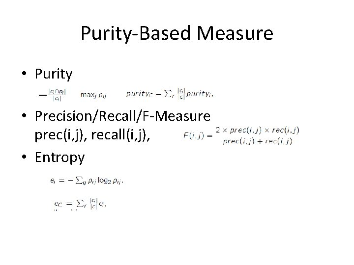 Purity-Based Measure • Purity – • Precision/Recall/F-Measure prec(i, j), recall(i, j), • Entropy 