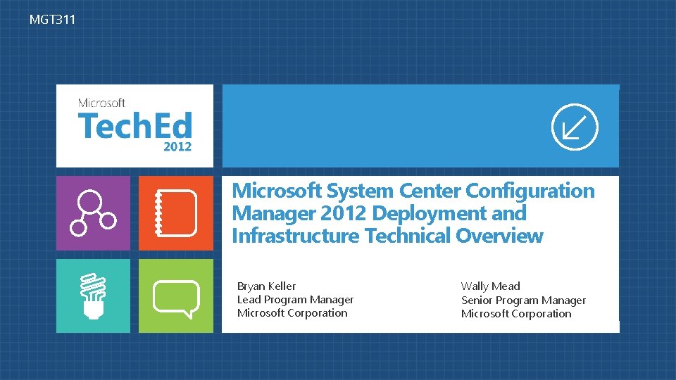 MGT 311 Microsoft System Center Configuration Manager 2012 Deployment and Infrastructure Technical Overview Bryan