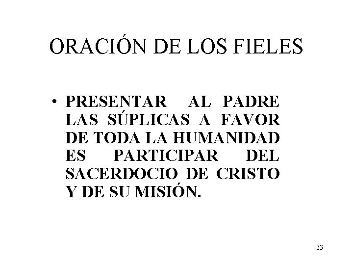 ORACIÓN DE LOS FIELES • PRESENTAR AL PADRE LAS SÚPLICAS A FAVOR DE TODA