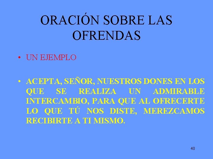ORACIÓN SOBRE LAS OFRENDAS • UN EJEMPLO • ACEPTA, SEÑOR, NUESTROS DONES EN LOS