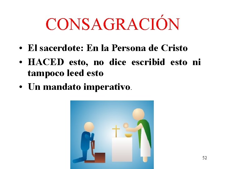 CONSAGRACIÓN • El sacerdote: En la Persona de Cristo • HACED esto, no dice