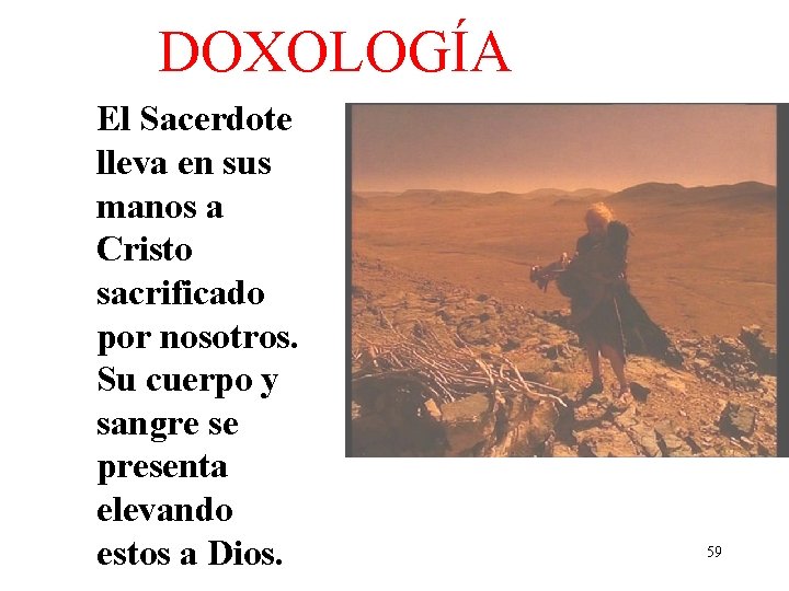 DOXOLOGÍA El Sacerdote lleva en sus manos a Cristo sacrificado por nosotros. Su cuerpo