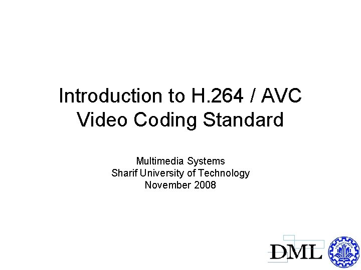 Introduction to H. 264 / AVC Video Coding Standard Multimedia Systems Sharif University of