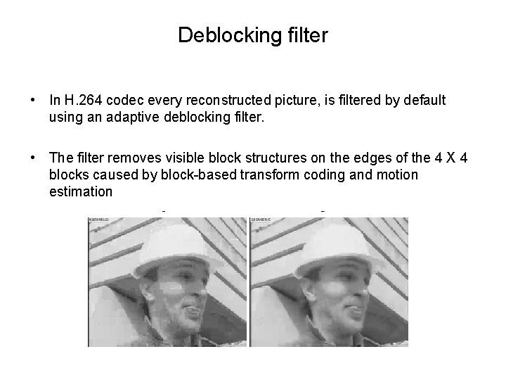 Deblocking filter • In H. 264 codec every reconstructed picture, is filtered by default