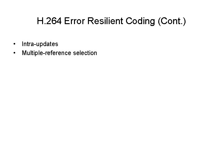 H. 264 Error Resilient Coding (Cont. ) • Intra-updates • Multiple-reference selection H. 264 Error Resilient Coding (Cont. ) • Intra-updates • Multiple-reference selection