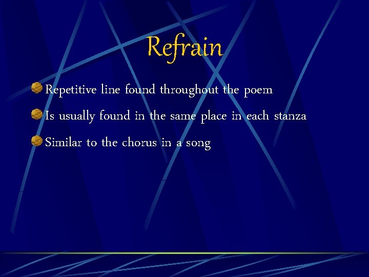 Refrain Repetitive line found throughout the poem Is usually found in the same place