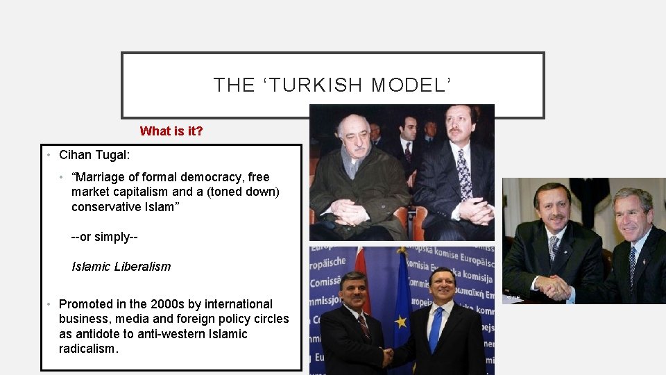 THE ‘TURKISH MODEL’ What is it? • Cihan Tugal: • “Marriage of formal democracy,