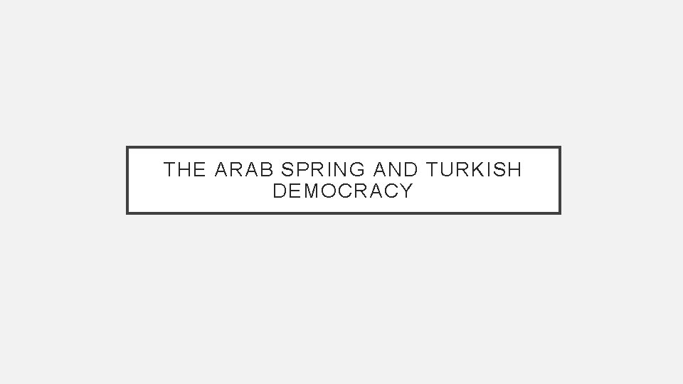 THE ARAB SPRING AND TURKISH DEMOCRACY 