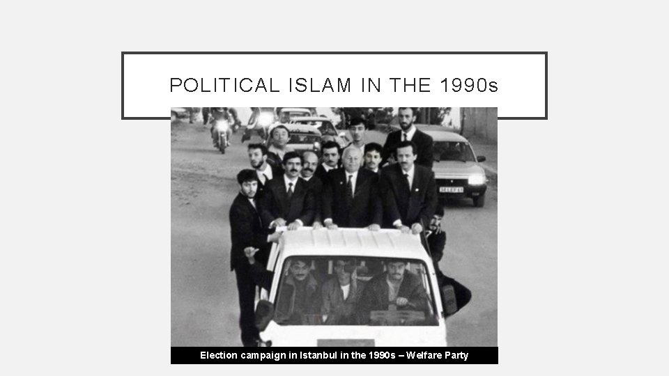 POLITICAL ISLAM IN THE 1990 s Election campaign in Istanbul in the 1990 s