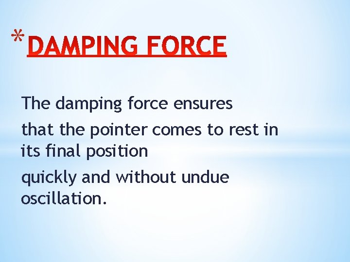 * The damping force ensures that the pointer comes to rest in its final