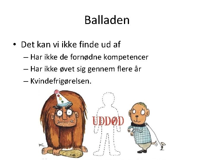 Balladen • Det kan vi ikke finde ud af – Har ikke de fornødne