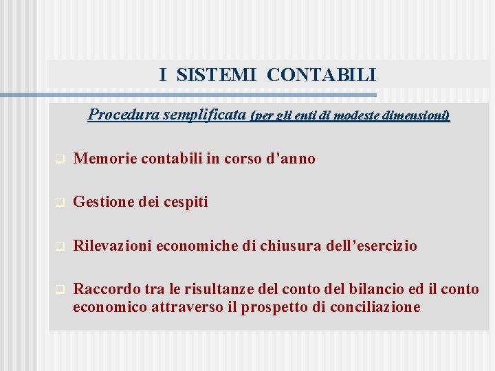 I SISTEMI CONTABILI Procedura semplificata (per gli enti di modeste dimensioni) q Memorie contabili