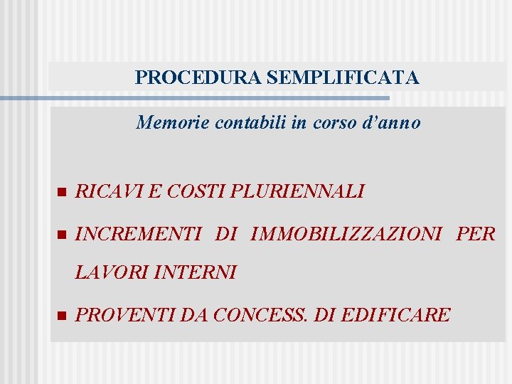 PROCEDURA SEMPLIFICATA Memorie contabili in corso d’anno n RICAVI E COSTI PLURIENNALI n INCREMENTI