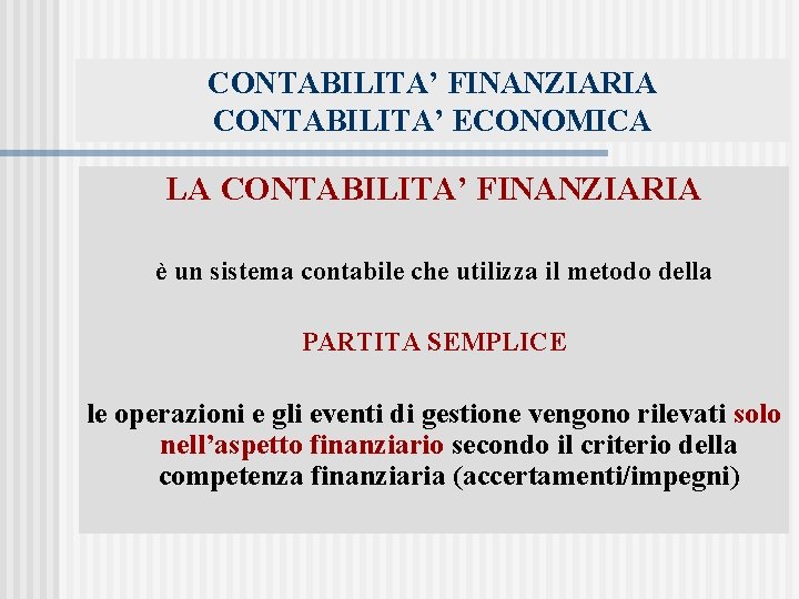 CONTABILITA’ FINANZIARIA CONTABILITA’ ECONOMICA LA CONTABILITA’ FINANZIARIA è un sistema contabile che utilizza il
