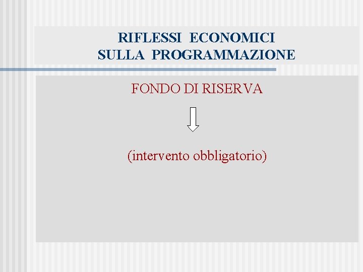 RIFLESSI ECONOMICI SULLA PROGRAMMAZIONE FONDO DI RISERVA (intervento obbligatorio) 