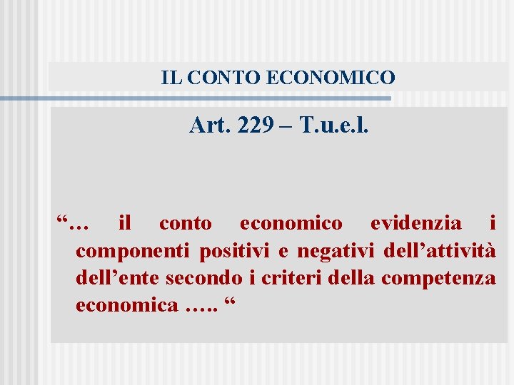 IL CONTO ECONOMICO Art. 229 – T. u. e. l. “… il conto economico