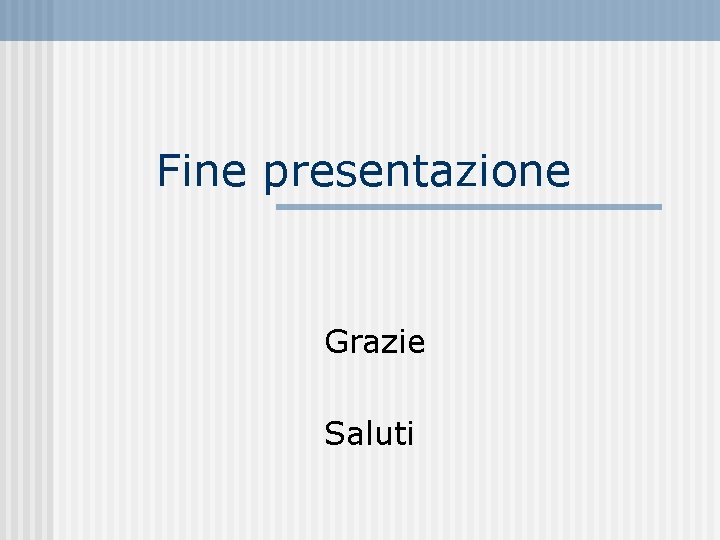 Fine presentazione Grazie Saluti 