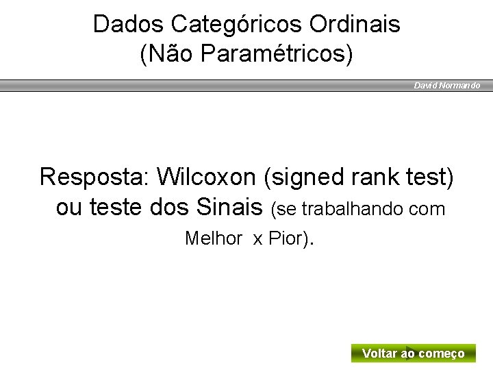 Dados Categóricos Ordinais (Não Paramétricos) David Normando Resposta: Wilcoxon (signed rank test) ou teste