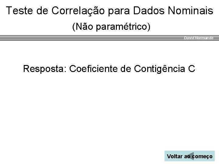 Teste de Correlação para Dados Nominais (Não paramétrico) David Normando Resposta: Coeficiente de Contigência