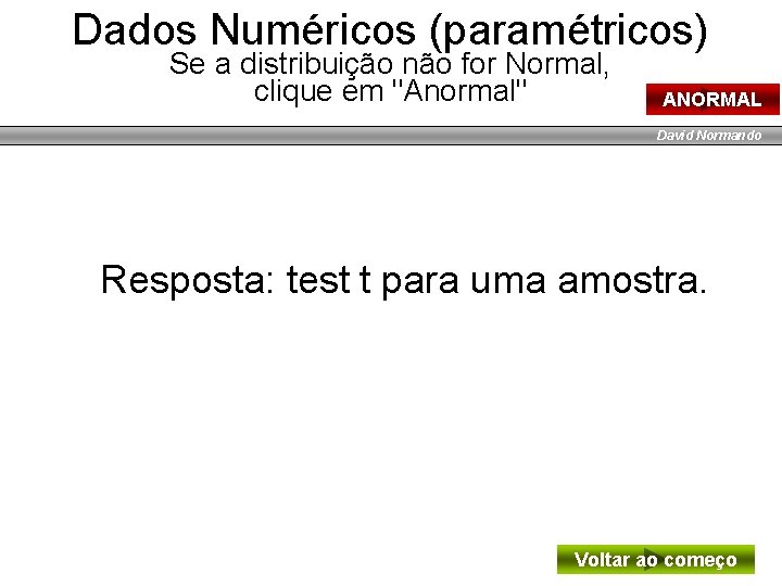 Dados Numéricos (paramétricos) Se a distribuição não for Normal, clique em "Anormal" ANORMAL David