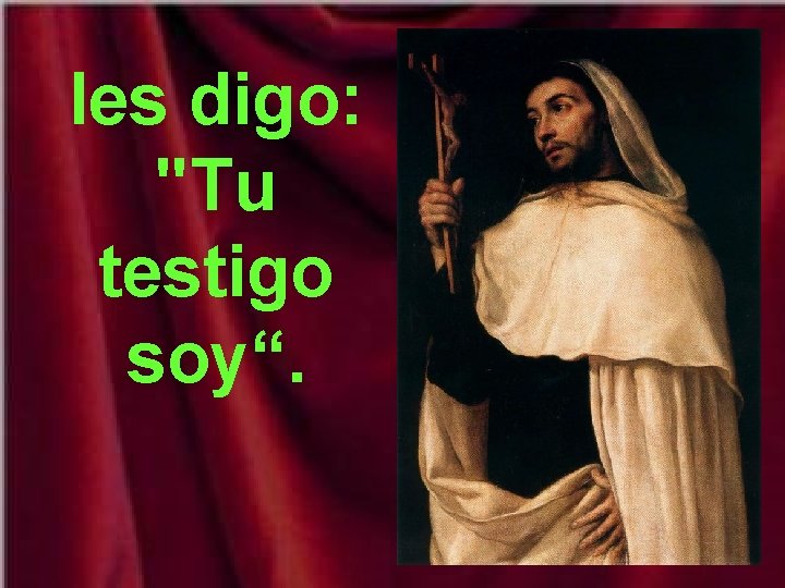 les digo: "Tu testigo soy“. 