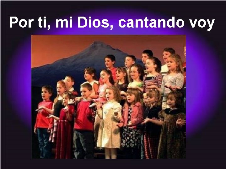 Por ti, mi Dios, cantando voy 