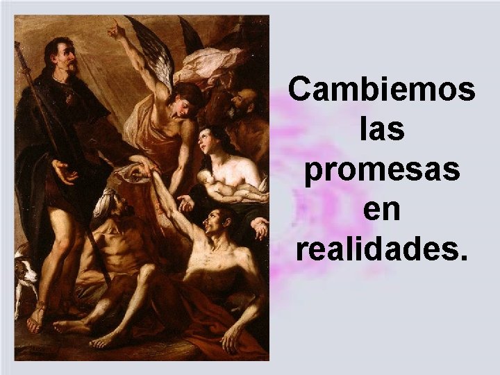 Cambiemos las promesas en realidades. 