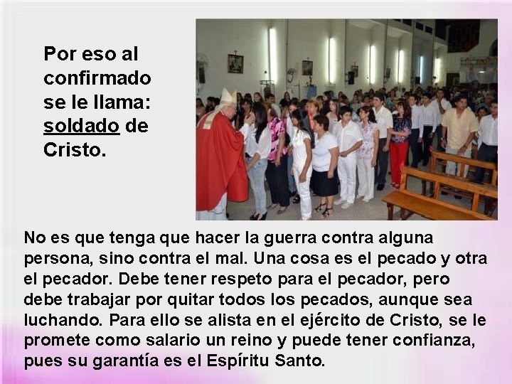 Por eso al confirmado se le llama: soldado de Cristo. No es que tenga