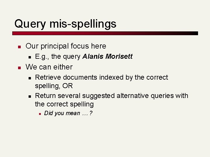 Query mis-spellings n Our principal focus here n n E. g. , the query