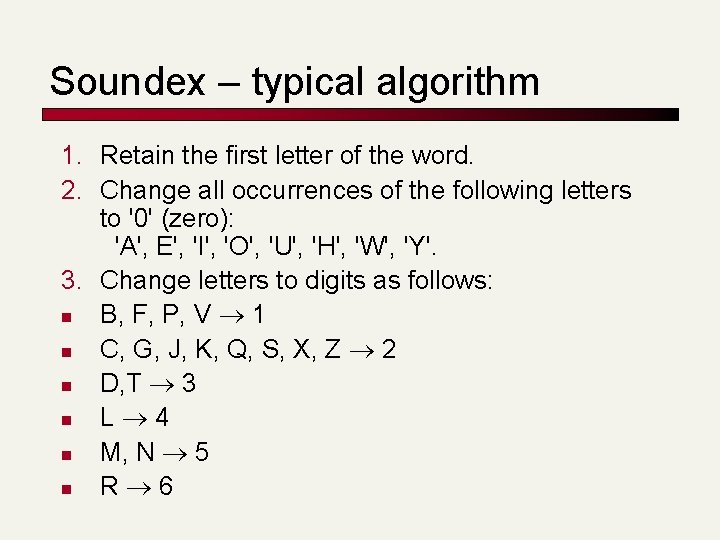 Soundex – typical algorithm 1. Retain the first letter of the word. 2. Change