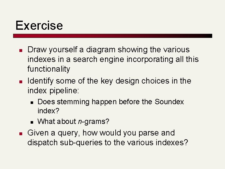 Exercise n n Draw yourself a diagram showing the various indexes in a search