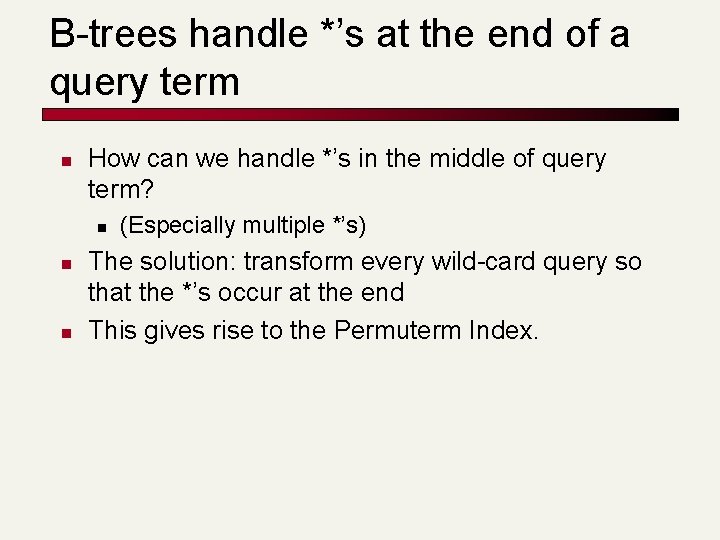 B-trees handle *’s at the end of a query term n How can we