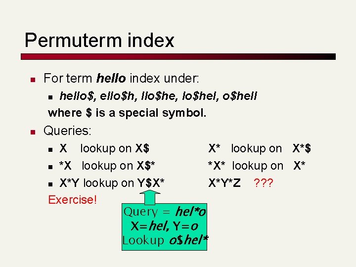 Permuterm index n For term hello index under: hello$, ello$h, llo$he, lo$hel, o$hell where