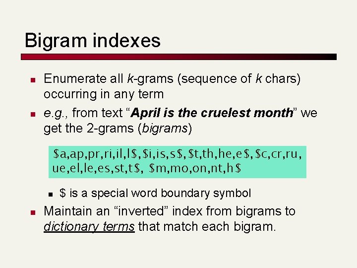 Bigram indexes n n Enumerate all k-grams (sequence of k chars) occurring in any