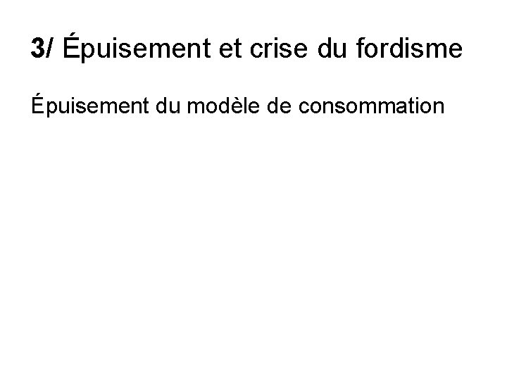 3/ Épuisement et crise du fordisme Épuisement du modèle de consommation 