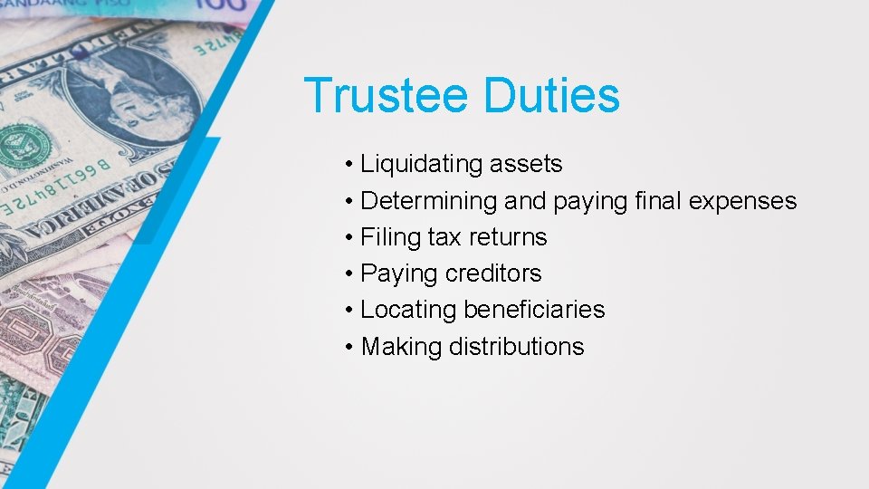 Trustee Duties • Liquidating assets • Determining and paying final expenses • Filing tax