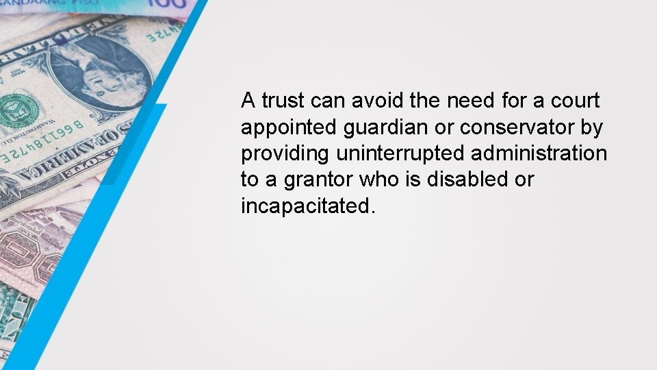 A trust can avoid the need for a court appointed guardian or conservator by