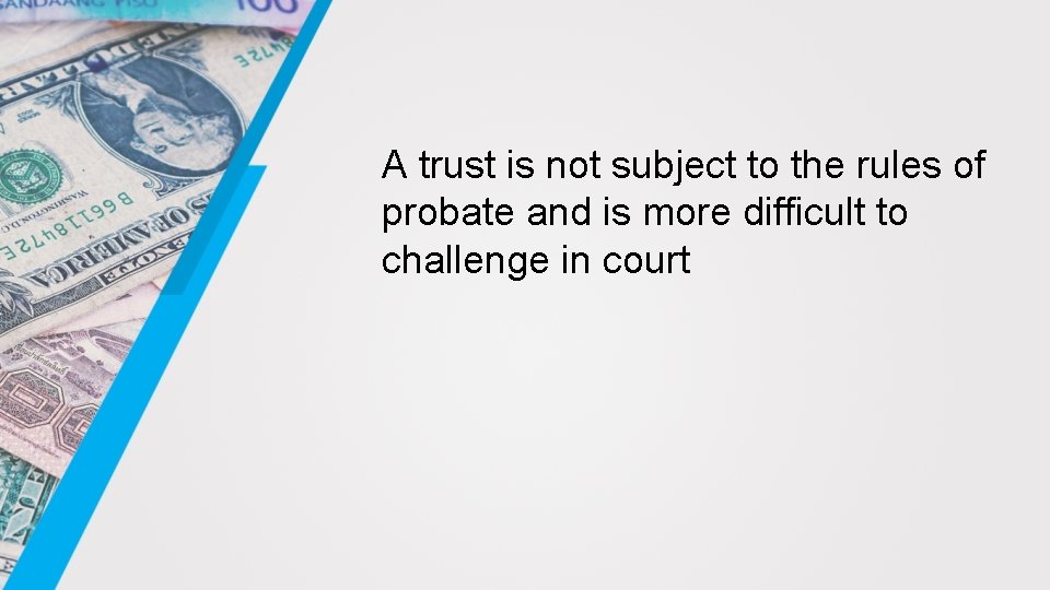 A trust is not subject to the rules of probate and is more difficult