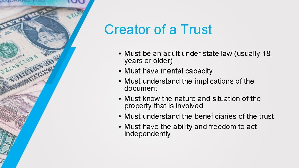 Creator of a Trust • Must be an adult under state law (usually 18