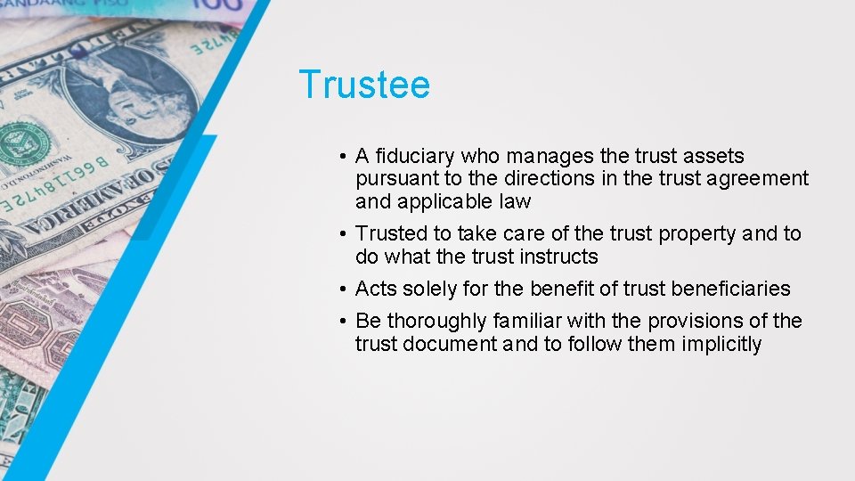 Trustee • A fiduciary who manages the trust assets pursuant to the directions in