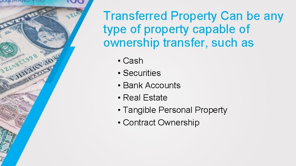 Transferred Property Can be any type of property capable of ownership transfer, such as