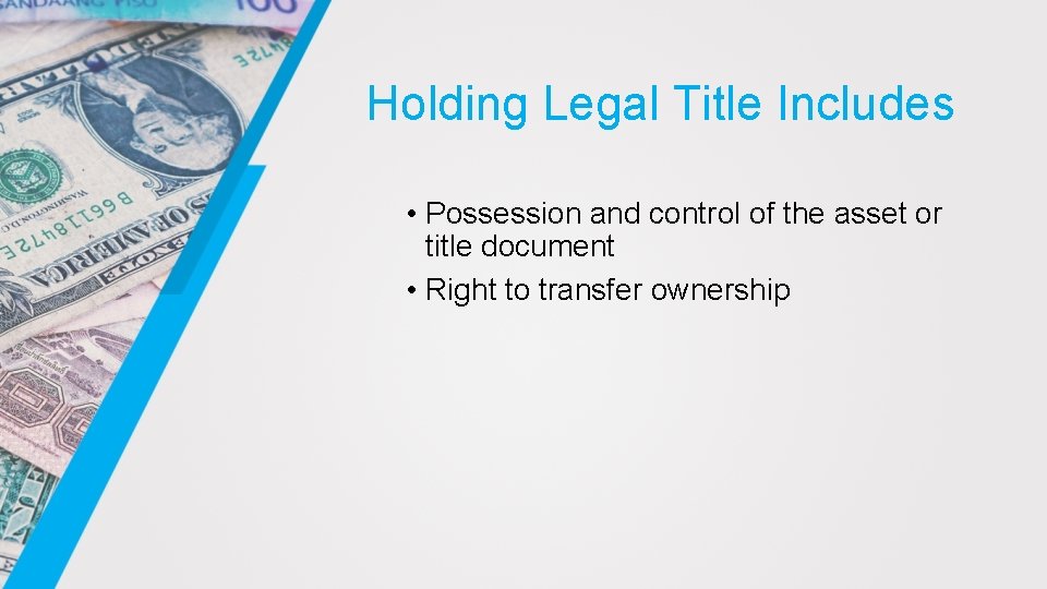 Holding Legal Title Includes • Possession and control of the asset or title document