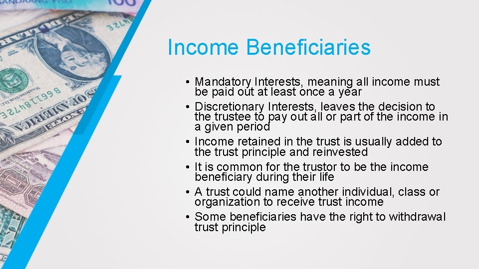 Income Beneficiaries • Mandatory Interests, meaning all income must be paid out at least