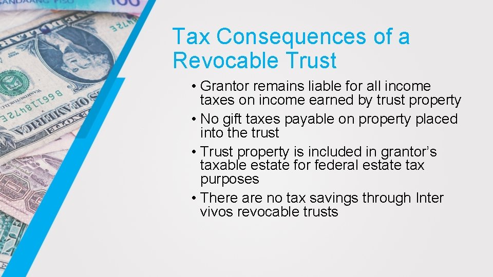 Tax Consequences of a Revocable Trust • Grantor remains liable for all income taxes